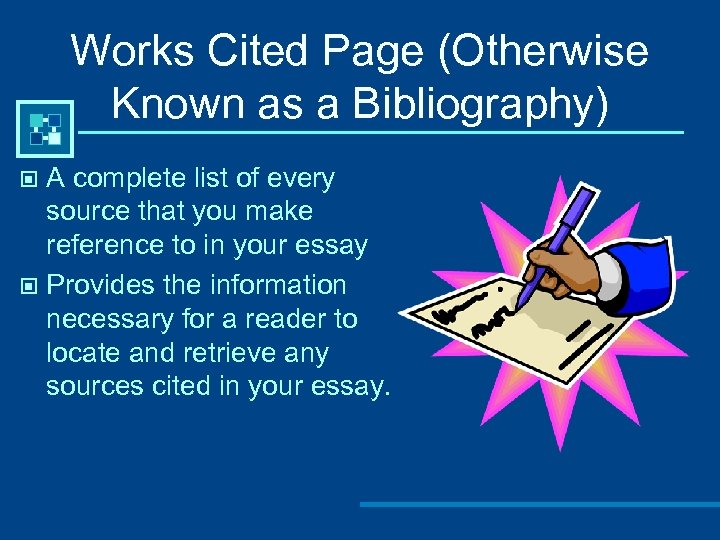 Works Cited Page (Otherwise Known as a Bibliography) A complete list of every source