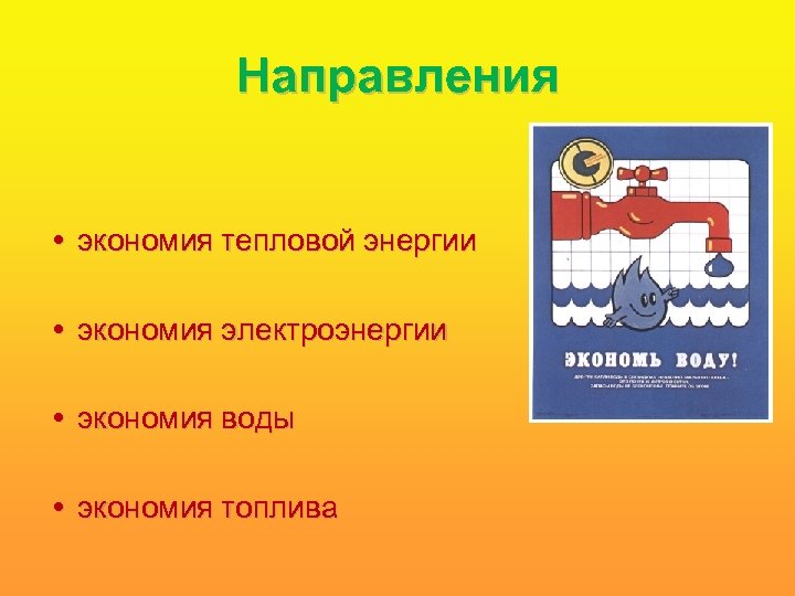 Направления • экономия тепловой энергии • экономия электроэнергии • экономия воды • экономия топлива