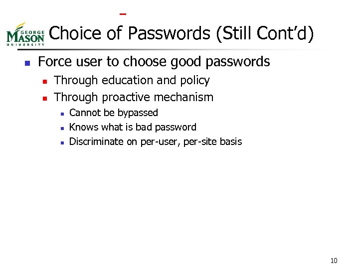  Choice of Passwords (Still Cont’d) n Force user to choose good passwords n