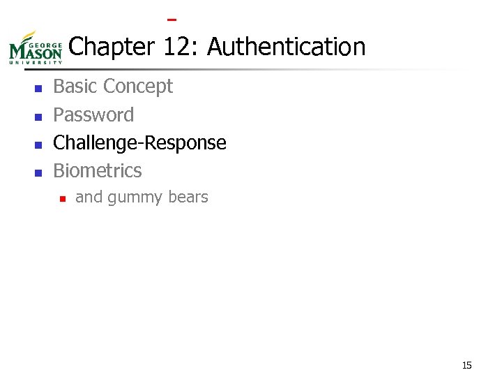  Chapter 12: Authentication n n Basic Concept Password Challenge-Response Biometrics n and gummy