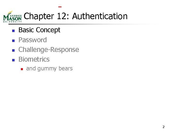  Chapter 12: Authentication n n Basic Concept Password Challenge-Response Biometrics n and gummy