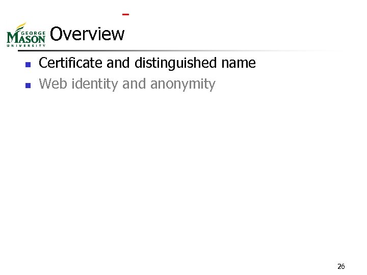  Overview n n Certificate and distinguished name Web identity and anonymity 26 