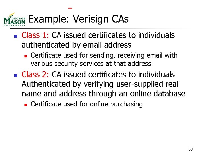  Example: Verisign CAs n Class 1: CA issued certificates to individuals authenticated by