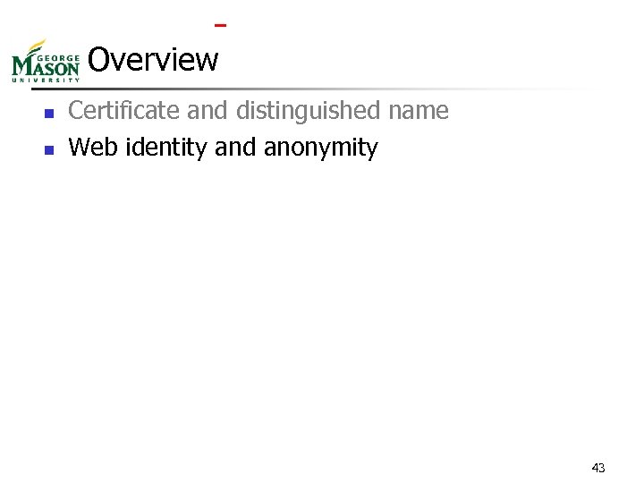  Overview n n Certificate and distinguished name Web identity and anonymity 43 