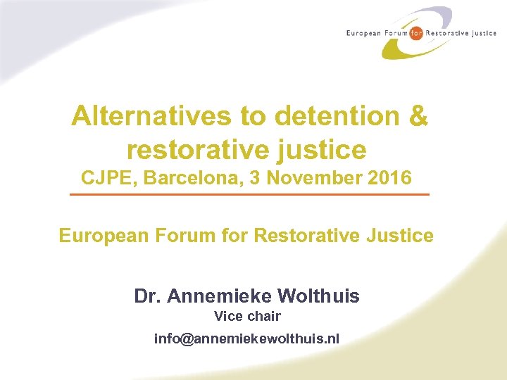 Alternatives to detention & restorative justice CJPE, Barcelona, 3 November 2016 European Forum for