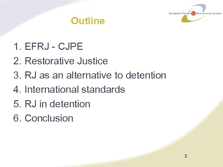 Outline 1. EFRJ - CJPE 2. Restorative Justice 3. RJ as an alternative to