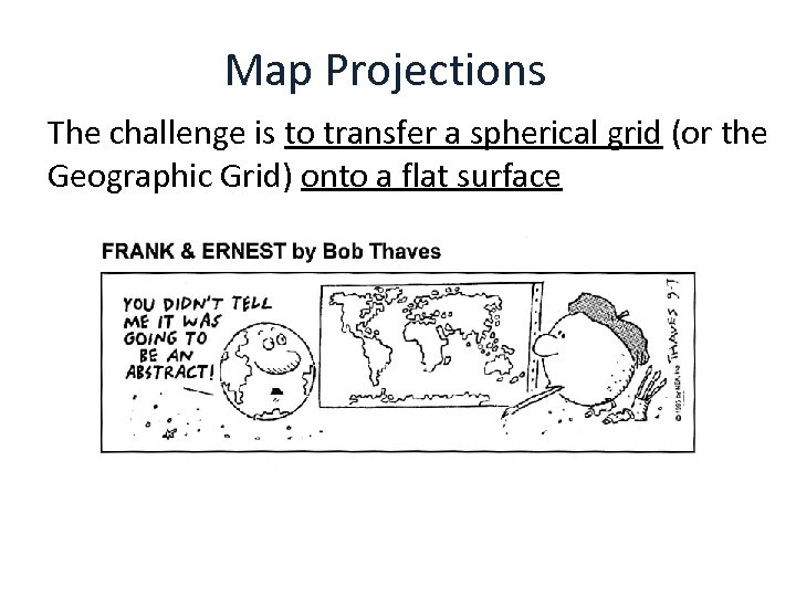 Map Projections The challenge is to transfer a spherical grid (or the Geographic Grid)