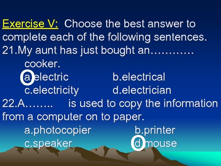 Exercise V: Choose the best answer to complete each of the following sentences. 21.