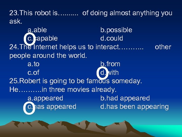23. This robot is…. . . . of doing almost anything you ask. a.