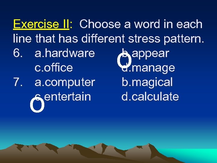 Exercise II: Choose a word in each line that has different stress pattern. 6.