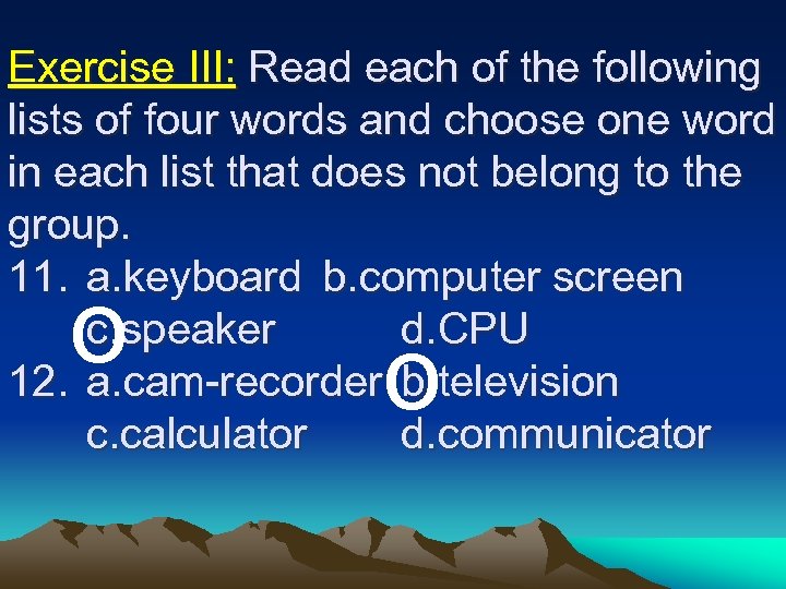 Exercise III: Read each of the following lists of four words and choose one