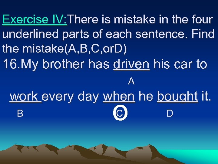 Exercise IV: There is mistake in the four underlined parts of each sentence. Find