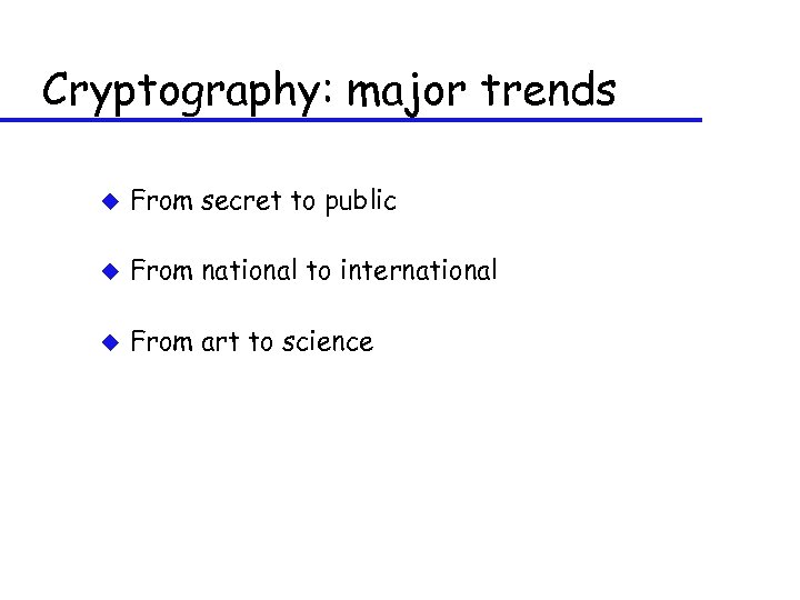 Cryptography: major trends u From secret to public u From national to international u