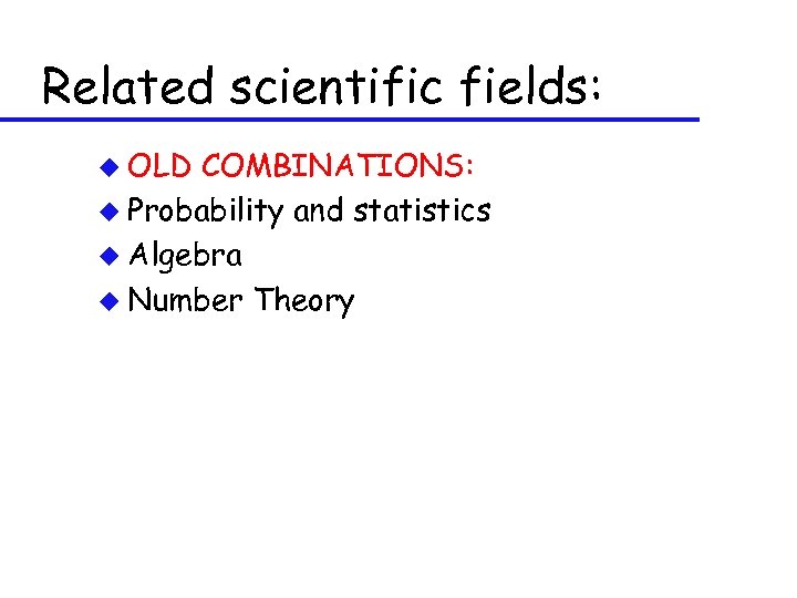Related scientific fields: u OLD COMBINATIONS: u Probability and statistics u Algebra u Number