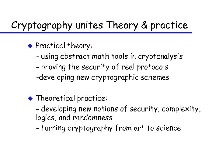 Cryptography unites Theory & practice u u Practical theory: - using abstract math tools