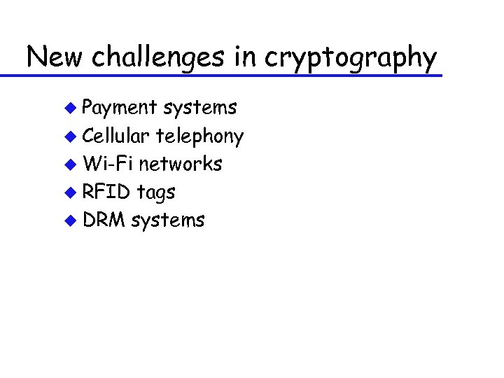 New challenges in cryptography u Payment systems u Cellular telephony u Wi-Fi networks u