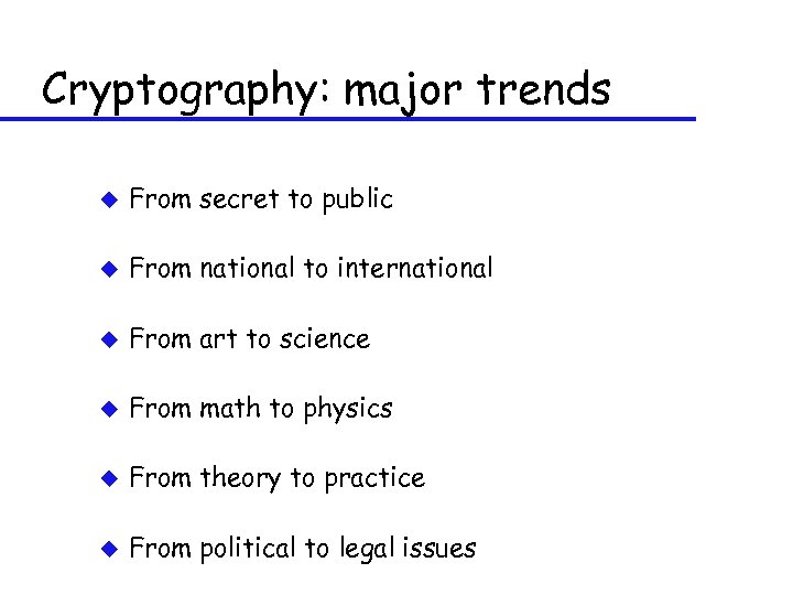 Cryptography: major trends u From secret to public u From national to international u