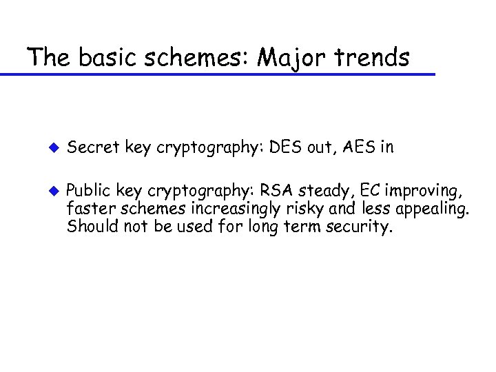 The basic schemes: Major trends u u Secret key cryptography: DES out, AES in