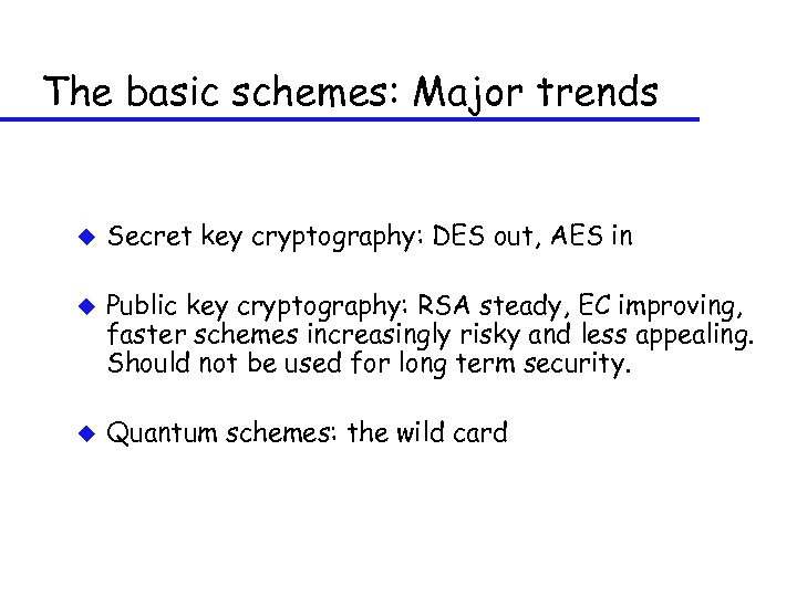 The basic schemes: Major trends u u u Secret key cryptography: DES out, AES