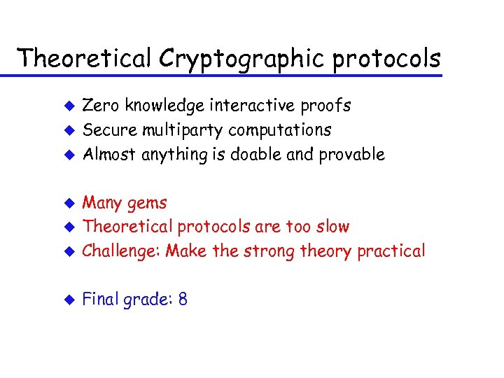 Theoretical Cryptographic protocols u u u Zero knowledge interactive proofs Secure multiparty computations Almost
