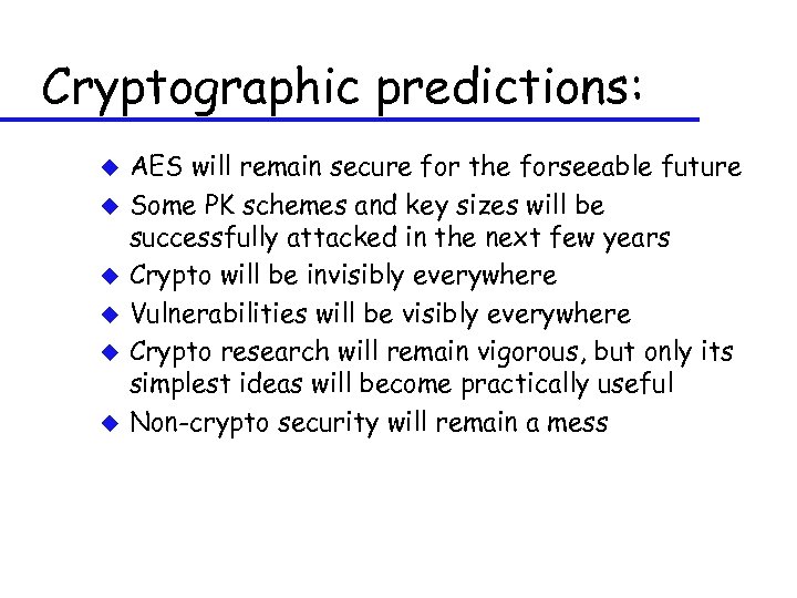 Cryptographic predictions: u u u AES will remain secure for the forseeable future Some