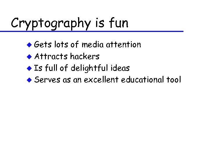Cryptography is fun u Gets lots of media attention u Attracts hackers u Is