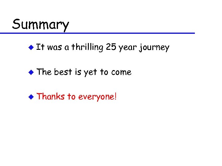 Summary u It was a thrilling 25 year journey u The best is yet