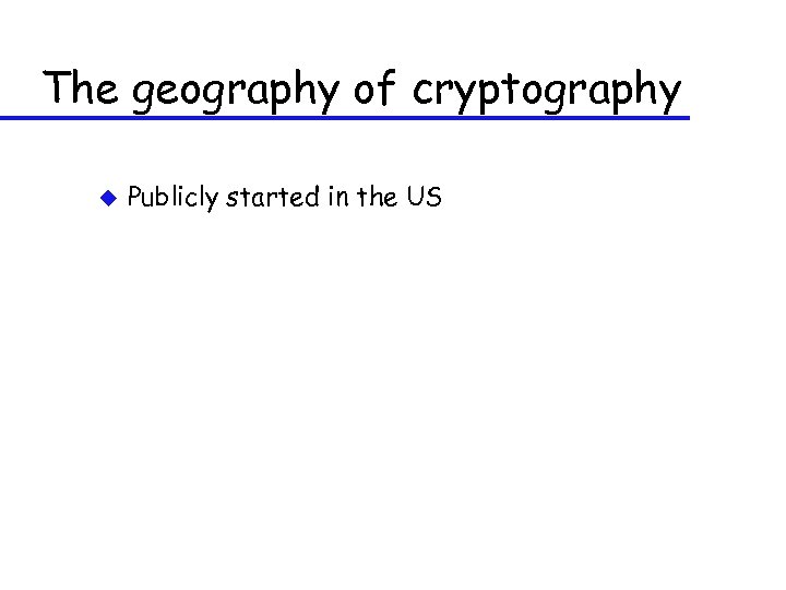 The geography of cryptography u Publicly started in the US 