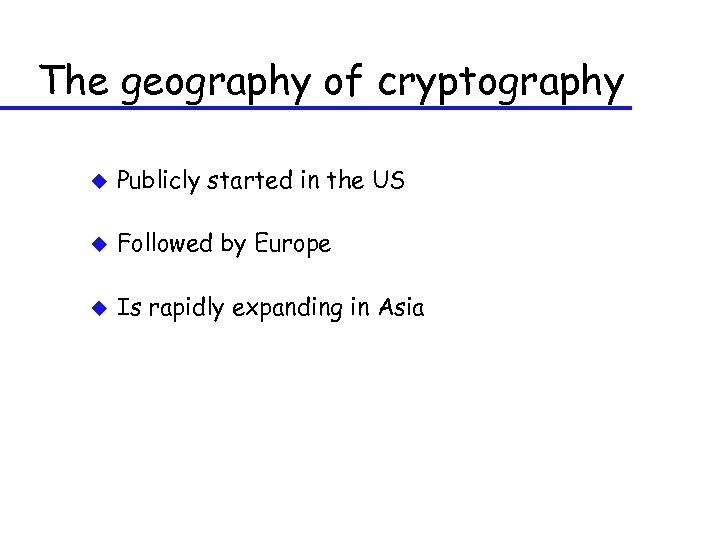 The geography of cryptography u Publicly started in the US u Followed by Europe