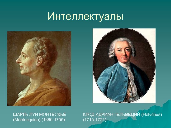 Интеллектуалы ШАРЛЬ ЛУИ МОНТЕСКЬЁ (Montesquieu) (1689 -1755) КЛОД АДРИАН ГЕЛЬВЕЦИЙ (Helvétius) (1715 -1771) 