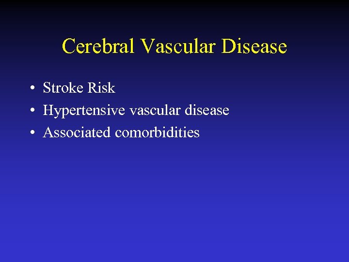 Cerebral Vascular Disease • Stroke Risk • Hypertensive vascular disease • Associated comorbidities 