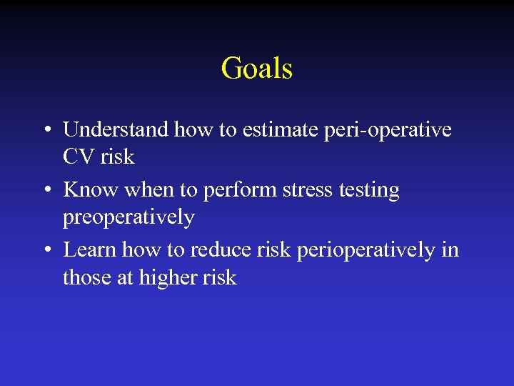 Goals • Understand how to estimate peri-operative CV risk • Know when to perform