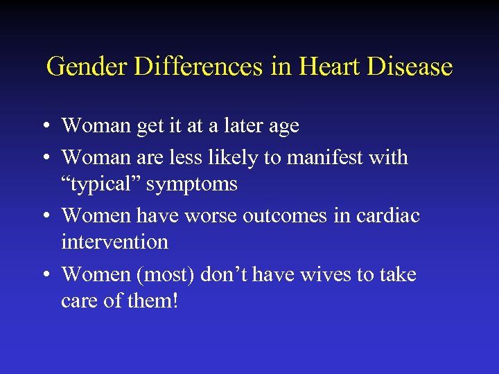 Gender Differences in Heart Disease • Woman get it at a later age •
