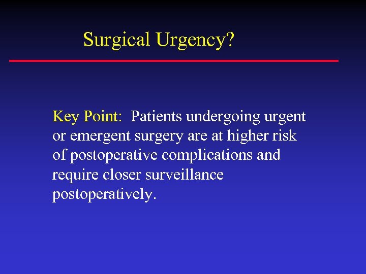 Surgical Urgency? Key Point: Patients undergoing urgent or emergent surgery are at higher risk