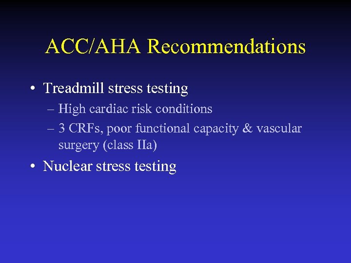 ACC/AHA Recommendations • Treadmill stress testing – High cardiac risk conditions – 3 CRFs,