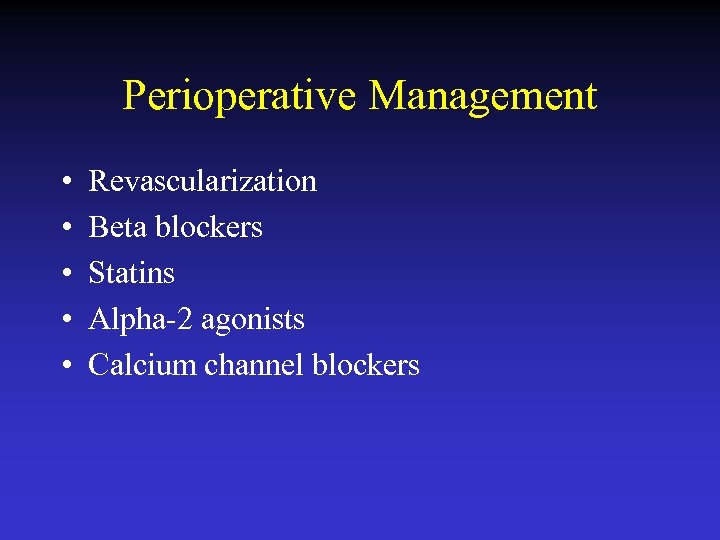 Perioperative Management • • • Revascularization Beta blockers Statins Alpha-2 agonists Calcium channel blockers