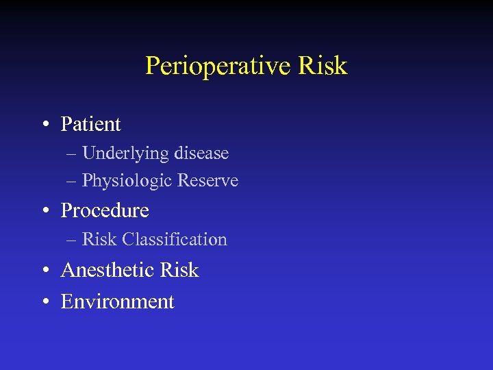 Perioperative Risk • Patient – Underlying disease – Physiologic Reserve • Procedure – Risk
