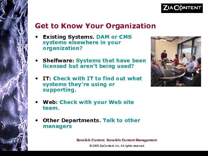 Get to Know Your Organization • Existing Systems. DAM or CMS systems elsewhere in