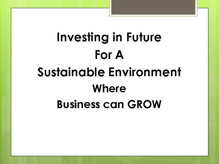 Investing in Future Corporate Sustainbility For A Sustainable Environment Where Business can GROW 