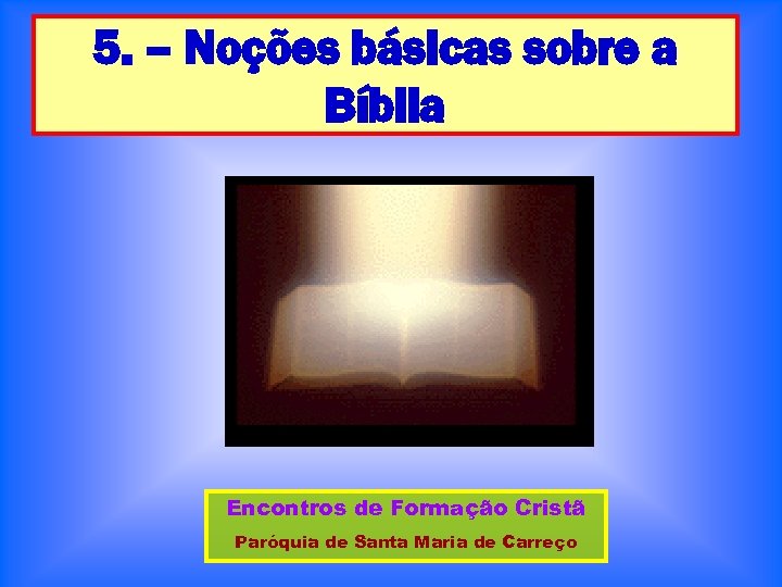 5. – Noções básicas sobre a Bíblia Encontros de Formação Cristã Paróquia de Santa