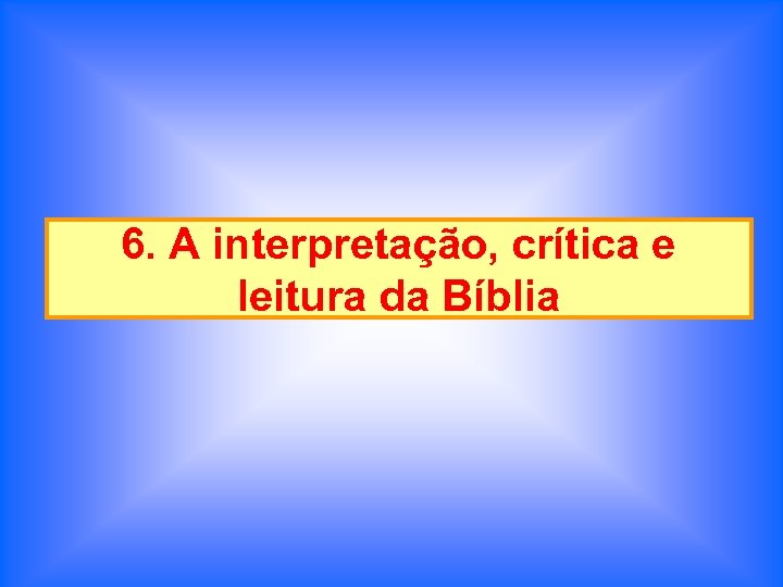 6. A interpretação, crítica e leitura da Bíblia 