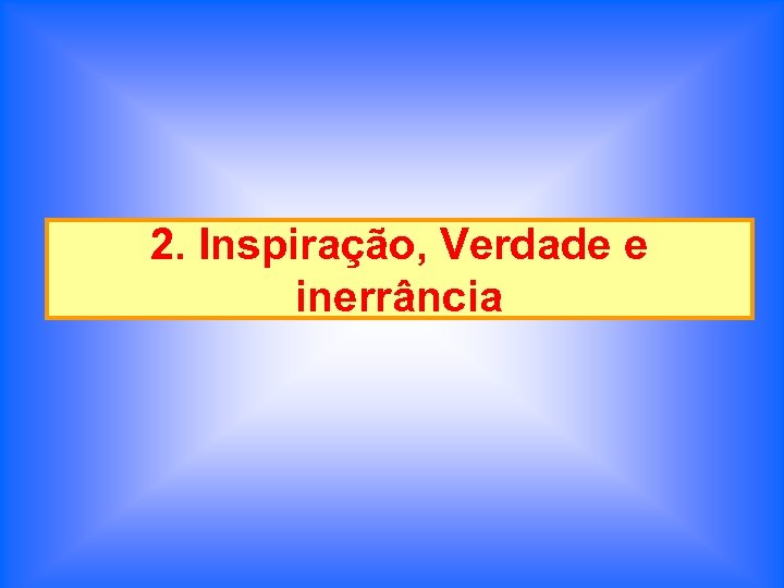 2. Inspiração, Verdade e inerrância 