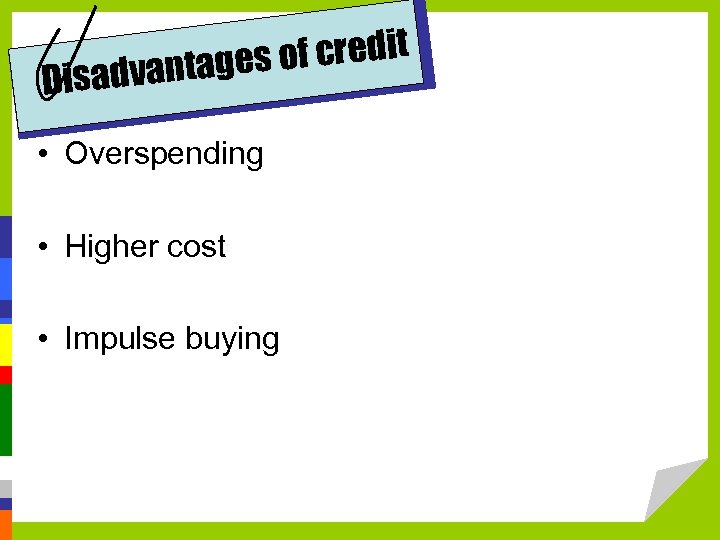 of credit dvantages Disa • Overspending • Higher cost • Impulse buying 