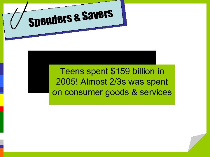 Savers nders & Spe Teens spent $159 billion in 2005! Almost 2/3 s was