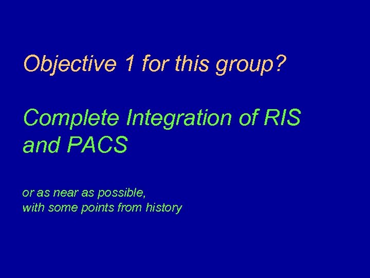 Objective 1 for this group? Complete Integration of RIS and PACS or as near