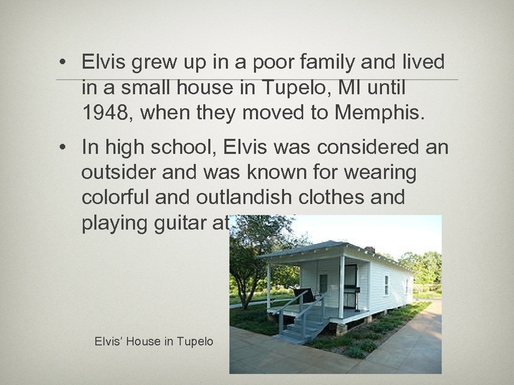  • Elvis grew up in a poor family and lived in a small