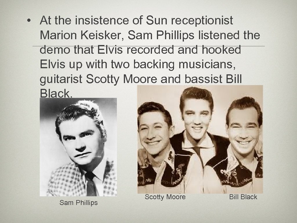  • At the insistence of Sun receptionist Marion Keisker, Sam Phillips listened the