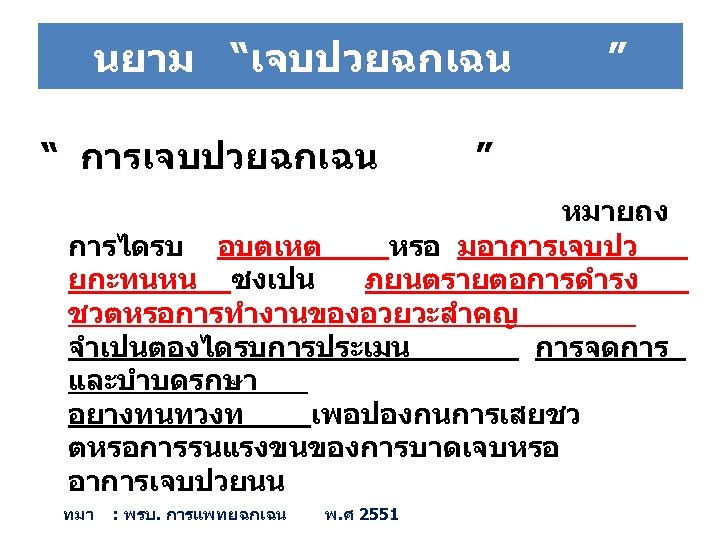 นยาม “เจบปวยฉกเฉน “ การเจบปวยฉกเฉน ” ” หมายถง การไดรบ อบตเหต หรอ มอาการเจบปว ยกะทนหน ซงเปน ภยนตรายตอการดำรง