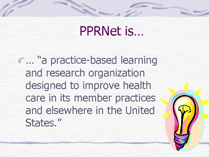 PPRNet is… … “a practice-based learning and research organization designed to improve health care