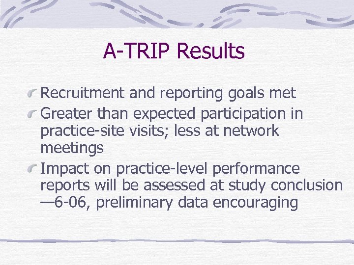 A-TRIP Results Recruitment and reporting goals met Greater than expected participation in practice-site visits;